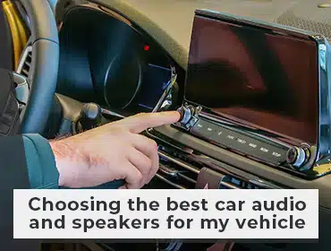 Choosing the best car audio and speakers for my vehicle
